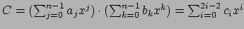 $ C = (\sum_{j=0}^{n-1} a_j x^j) \cdot (\sum_{k=0}^{n-1} b_k x^k) = \sum_{i=0}^{2i-2} c_i x^i$
